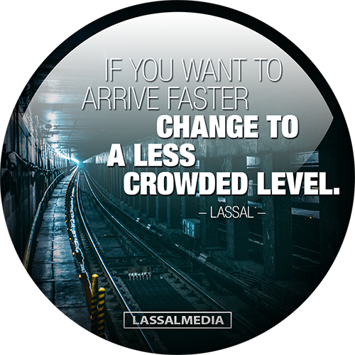 LassalMedia-quotes- IF YOU WANT TO ARRIVE FASTER CHANGE TO A LESS CROWDED LEVEL - LASSAL