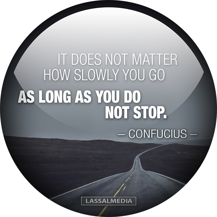 LassalMedia_Confucius_IT-DOES-NOT-MATTER-HOW-SLOWLY-YOU-GO-AS-LONG-AS-YOU-DO-NOT-STOP