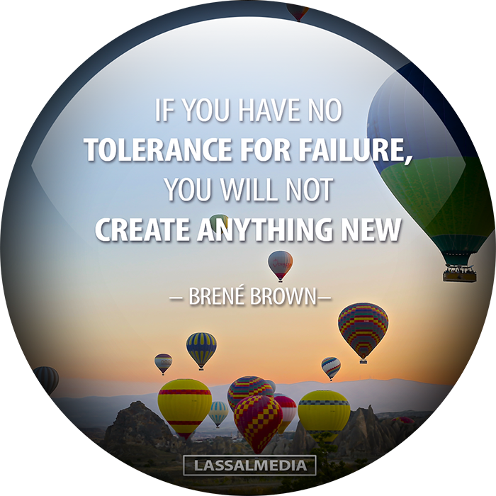 LassalMedia – If you have no tolerance for failure, you will not create anything new. (Brené Brown)