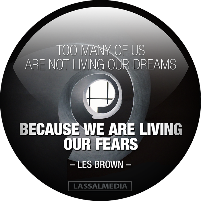 LassalMedia – Too many of us are not living our dreams – because we are living our fears (Les Brown)