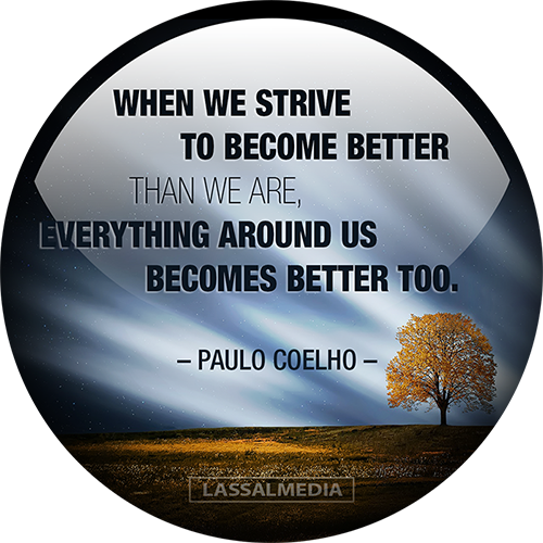 LassalMedia: When we strive to become better than we are, everything around us becomes better too. - Paulo Coelho quote