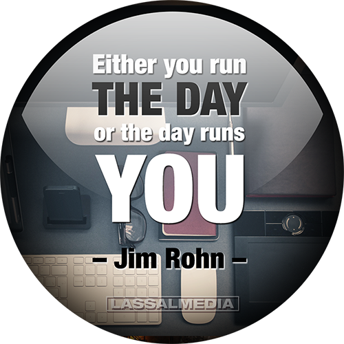 LassalMedia: either you run your day or your day runs you, Jim Rohn