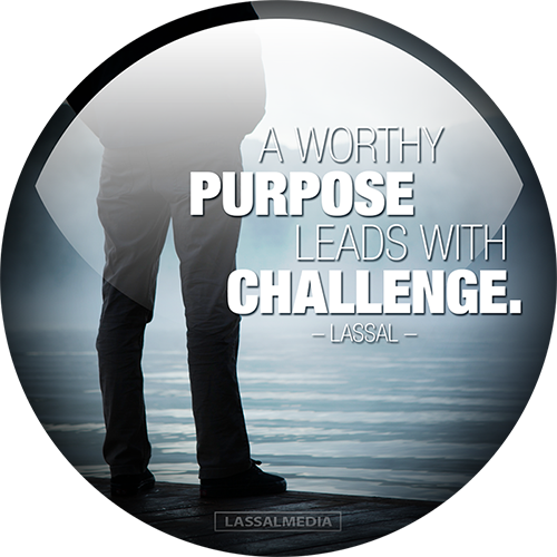 LassalMedia-quotes-A worthy purpose leads with challenge 500