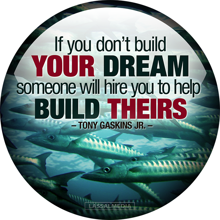 LassalMedia: "If you don’t build YOUR DREAM someone will hire you to help BUILD THEIRS" – Tony Gaskins Jr.