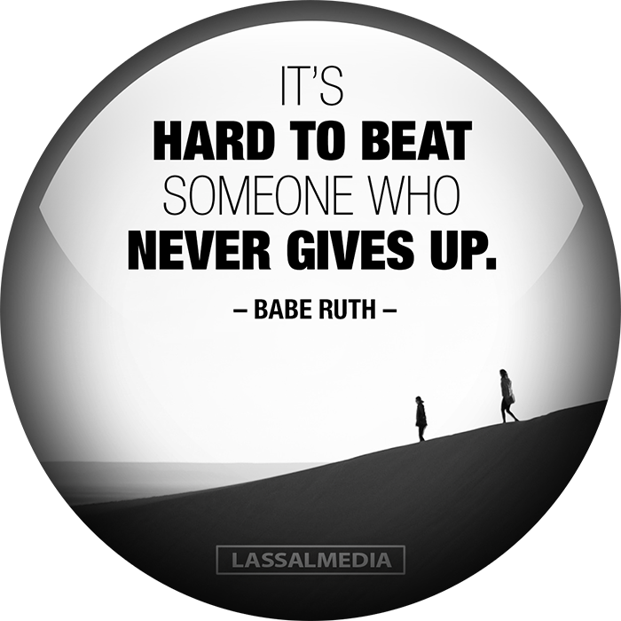 It's hard to beat someone who never gives up –Babe Ruth