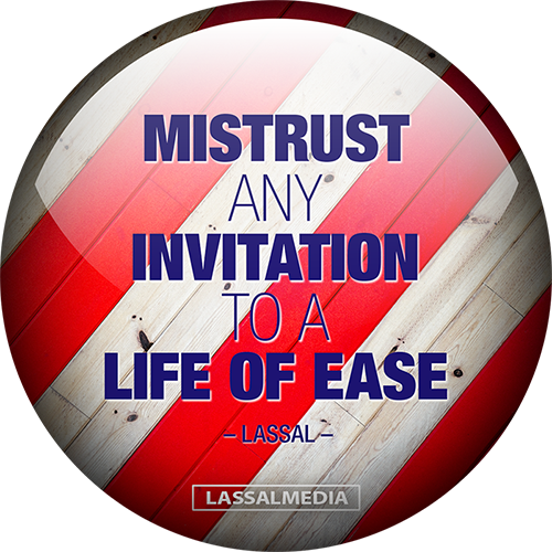 LassalMedia: MISTRUST ANY INVITATION TO A LIFE OF EASE - Lassal