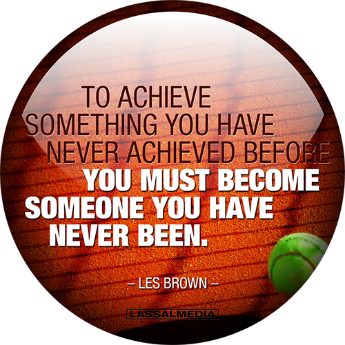 To Achieve Something You Have Never Achieved Before You Must Become Someone You Have Never Been