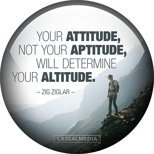 Your attitude, not your aptitude, will determine your altitude
