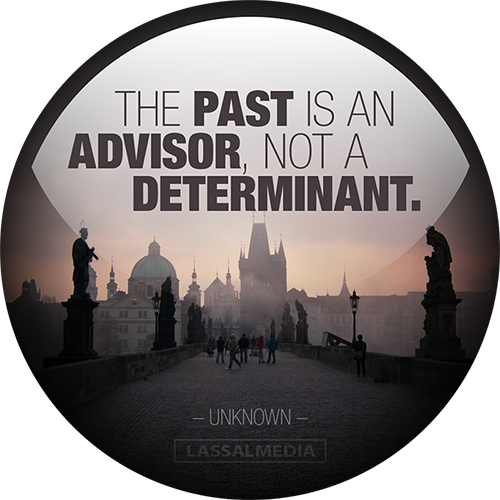 The past is an advisor, not a determinant