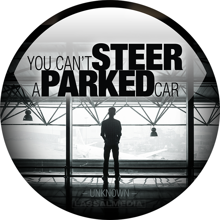 LassalMedia: "You cannot steer a parked car." –Unknown